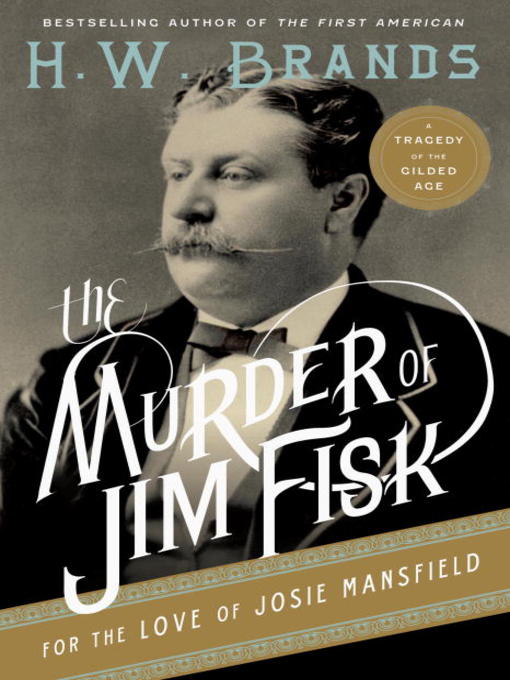 Title details for The Murder of Jim Fisk for the Love of Josie Mansfield by H. W. Brands - Available